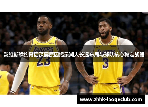 戴维斯续约背后深层原因揭示湖人长远布局与球队核心稳定战略 戴维斯续约背后深层原因揭示湖人长远布局与球队核心稳定战略