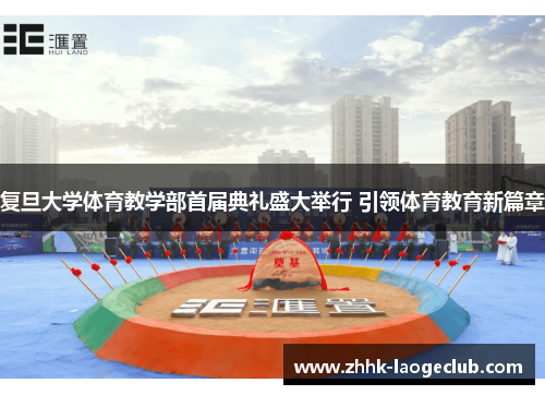 复旦大学体育教学部首届典礼盛大举行 引领体育教育新篇章 复旦大学体育教学部首届典礼盛大举行 引领体育教育新篇章