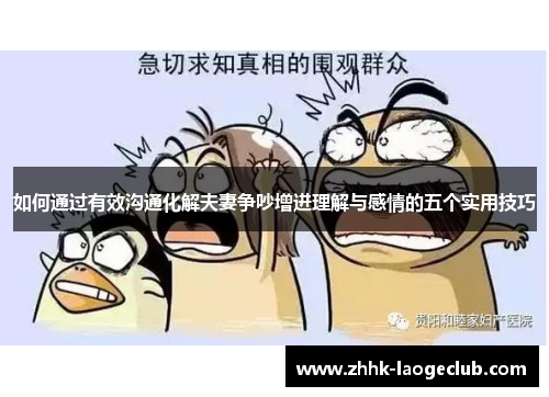 如何通过有效沟通化解夫妻争吵增进理解与感情的五个实用技巧 如何通过有效沟通化解夫妻争吵增进理解与感情的五个实用技巧