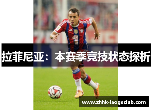 拉菲尼亚:本赛季竞技状态探析 拉菲尼亚:本赛季竞技状态探析