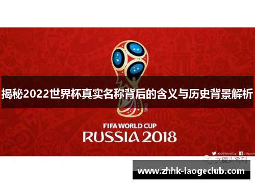 揭秘2022世界杯真实名称背后的含义与历史背景解析 揭秘2022世界杯真实名称背后的含义与历史背景解析