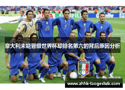 意大利未能晋级世界杯却排名第六的背后原因分析 意大利未能晋级世界杯却排名第六的背后原因分析