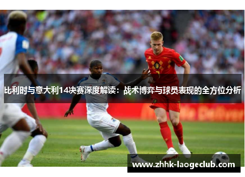 比利时与意大利14决赛深度解读:战术博弈与球员表现的全方位分析 比利时与意大利14决赛深度解读:战术博弈与球员表现的全方位分析