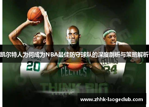 凯尔特人为何成为NBA最佳防守球队的深度剖析与策略解析 凯尔特人为何成为NBA最佳防守球队的深度剖析与策略解析