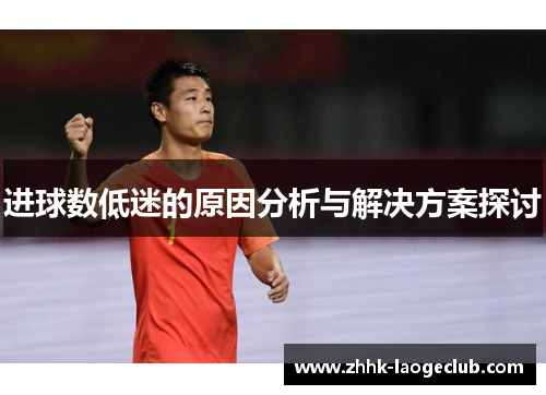 进球数低迷的原因分析与解决方案探讨 进球数低迷的原因分析与解决方案探讨