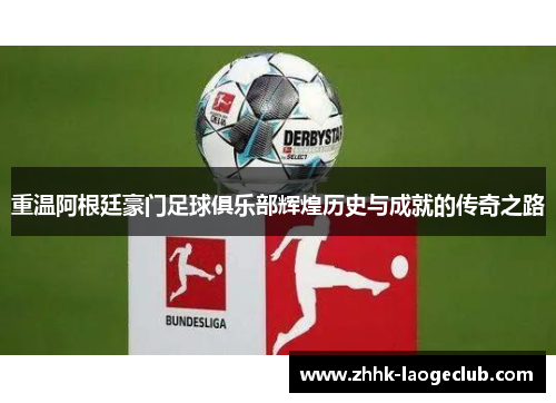 重温阿根廷豪门足球俱乐部辉煌历史与成就的传奇之路 重温阿根廷豪门足球俱乐部辉煌历史与成就的传奇之路