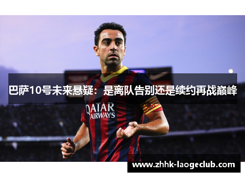 巴萨10号未来悬疑：是离队告别还是续约再战巅峰