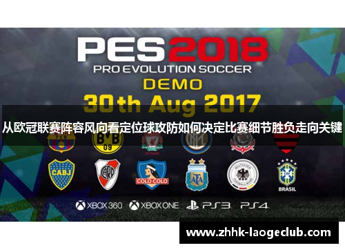 从欧冠联赛阵容风向看定位球攻防如何决定比赛细节胜负走向关键 从欧冠联赛阵容风向看定位球攻防如何决定比赛细节胜负走向关键